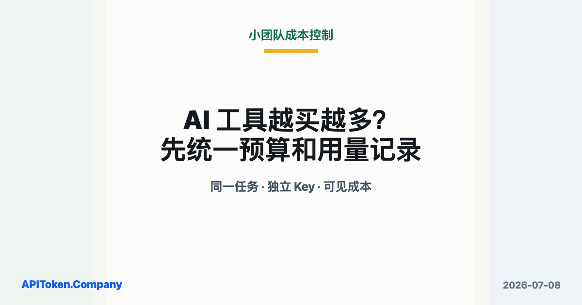 AI 工具越来越多，小团队怎么统一管理 API 成本？